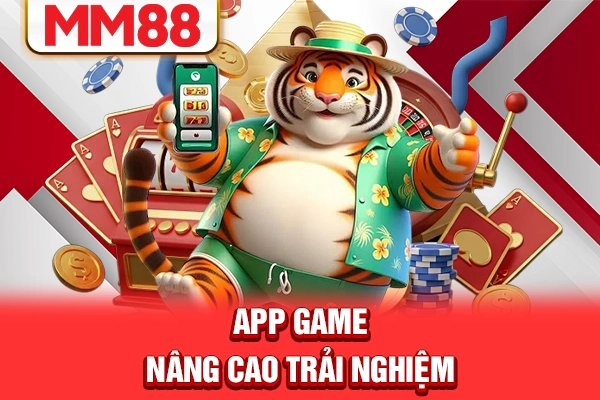App game nâng cao trải nghiệm App game nâng cao trải nghiệm