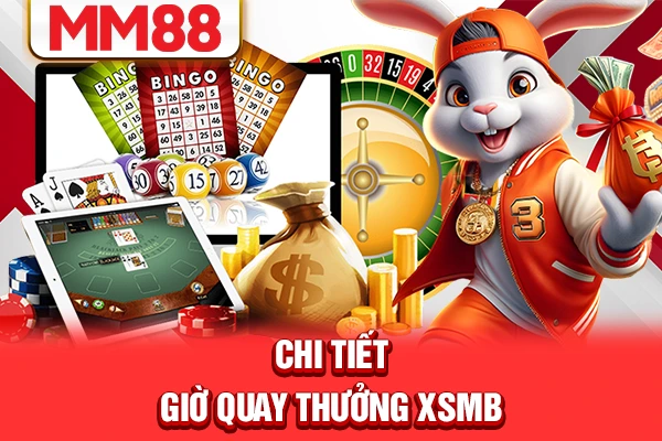 Chi tiết giờ quay thưởng XSMB Chi tiết giờ quay thưởng XSMB