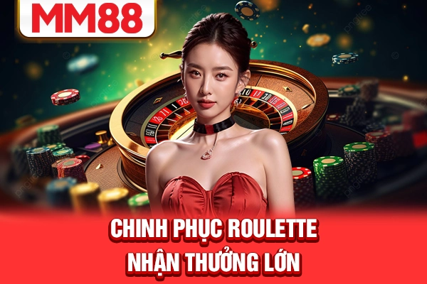 Chinh phục Roulette nhận thưởng lớn Chinh phục Roulette nhận thưởng lớn