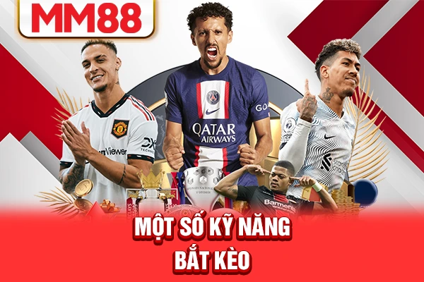 Một số kỹ năng bắt kèo Một số kỹ năng bắt kèo