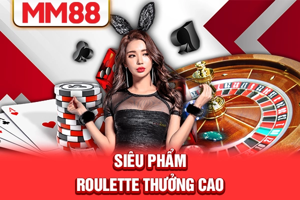 Siêu phẩm roulette thưởng cao Siêu phẩm roulette thưởng cao