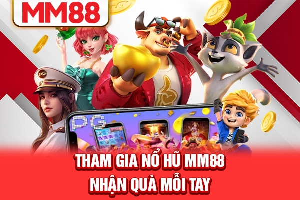 Tham gia nổ hũ MM88 nhận quà mỗi tay Tham gia nổ hũ MM88 nhận quà mỗi tay