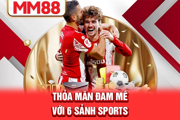 Thỏa mãn đam mê với 6 sảnh Sports Thỏa mãn đam mê với 6 sảnh Sports
