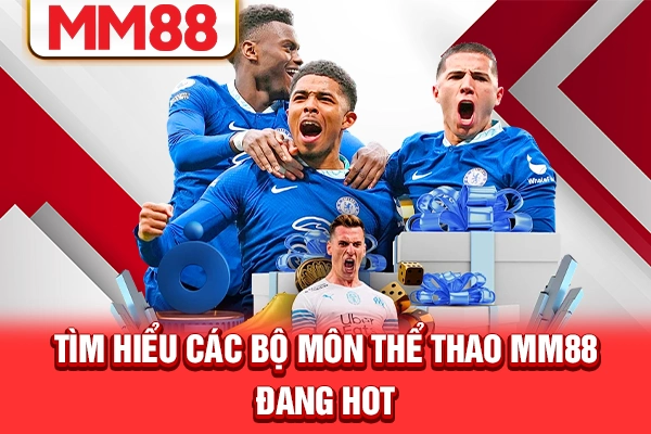 Tìm hiểu các bộ môn thể thao MM88 đang hot Tìm hiểu các bộ môn thể thao MM88 đang hot