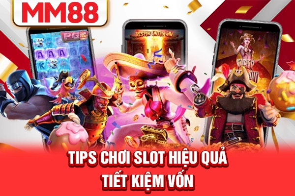 Tips chơi slot hiệu quả, tiết kiệm vốn Tips chơi slot hiệu quả, tiết kiệm vốn