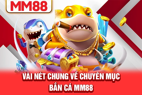 Vài nét chung về chuyên mục bắn cá MM88 Vài nét chung về chuyên mục bắn cá MM88